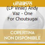 (LP Vinile) Andy Vaz - One For Choutsugai vinile