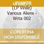 (LP Vinile) Various Aliens - Wrta 002 vinile