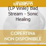 (LP Vinile) Bad Stream - Sonic Healing vinile