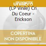 (LP Vinile) Cri Du Coeur - Erickson vinile