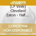 (LP Vinile) Cleveland Eaton - Half & Half lp vinile