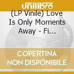 (LP Vinile) Love Is Only Moments Away - Fi / Various vinile