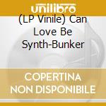 (LP Vinile) Can Love Be Synth-Bunker vinile
