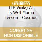 (LP Vinile) All Is Well Martin Iveson - Cosmos lp vinile