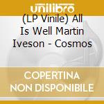 (LP Vinile) All Is Well Martin Iveson - Cosmos vinile