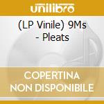 (LP Vinile) 9Ms - Pleats lp vinile