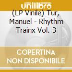 (LP Vinile) Tur, Manuel - Rhythm Trainx Vol. 3 lp vinile