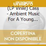 (LP Vinile) Cass - Ambient Music For A Young Girl vinile