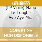 (LP Vinile) Mano Le Tough - Aye Aye Mi Mi vinile