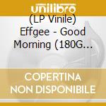 (LP Vinile) Effgee - Good Morning (180G Vinyl) vinile