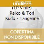 (LP Vinile) Reiko & Tori Kudo - Tangerine vinile