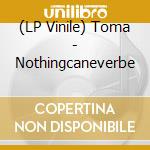 (LP Vinile) Toma - Nothingcaneverbe vinile