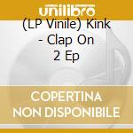 (LP Vinile) Kink - Clap On 2 Ep vinile