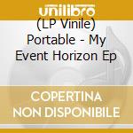 (LP Vinile) Portable - My Event Horizon Ep vinile