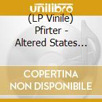 (LP Vinile) Pfirter - Altered States (2 Lp) lp vinile