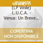 (LP Vinile) L.U.C.A. - Venus: Un Breve Viaggio Tra Le Stelle vinile