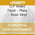 (LP Vinile) Fazer - Mara - Rose Vinyl lp vinile