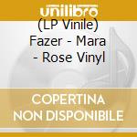 (LP Vinile) Fazer - Mara - Rose Vinyl vinile