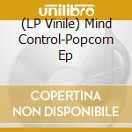 (LP Vinile) Mind Control-Popcorn Ep vinile