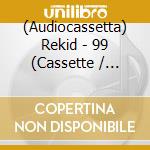 (Audiocassetta) Rekid - 99 (Cassette / Continuous Cassette Mix) cd