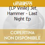 (LP Vinile) Jet Hammer - Last Night Ep vinile