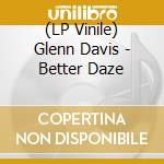 (LP Vinile) Glenn Davis - Better Daze vinile