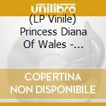 (LP Vinile) Princess Diana Of Wales - Princess Diana Of Wales vinile