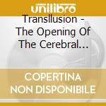 Transllusion - The Opening Of The Cerebral Gate cd