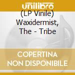 (LP Vinile) Waxidermist, The - Tribe vinile