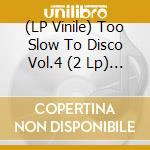 (LP Vinile) Too Slow To Disco Vol.4 (2 Lp) / Various vinile