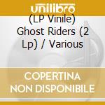 (LP Vinile) Ghost Riders (2 Lp) / Various lp vinile