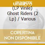 (LP Vinile) Ghost Riders (2 Lp) / Various vinile