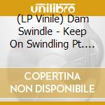 (LP Vinile) Dam Swindle - Keep On Swindling Pt. 1 lp vinile