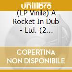 (LP Vinile) A Rocket In Dub - Ltd. (2 Lp) vinile