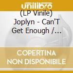 (LP Vinile) Joplyn - Can'T Get Enough / Fact & Fiction lp vinile