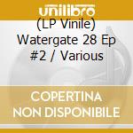 (LP Vinile) Watergate 28 Ep #2 / Various lp vinile