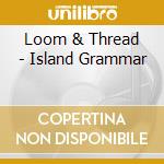 Loom & Thread - Island Grammar cd