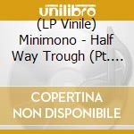 (LP Vinile) Minimono - Half Way Trough (Pt. 2) vinile