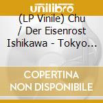 (LP Vinile) Chu / Der Eisenrost Ishikawa - Tokyo Fist vinile