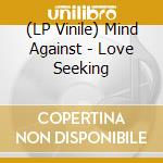 (LP Vinile) Mind Against - Love Seeking vinile