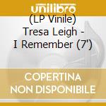 (LP Vinile) Tresa Leigh - I Remember (7