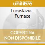 Lucaslavia - Furnace cd musicale
