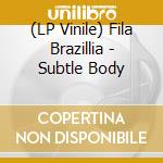 (LP Vinile) Fila Brazillia - Subtle Body vinile