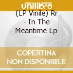 (LP Vinile) Rr - In The Meantime Ep cd