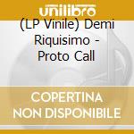 (LP Vinile) Demi Riquisimo - Proto Call vinile