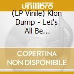 (LP Vinile) Klon Dump - Let's All Be Influenced By The Same Things At Same vinile