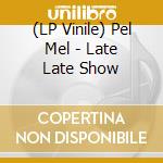 (LP Vinile) Pel Mel - Late Late Show lp vinile