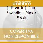(LP Vinile) Dam Swindle - Minor Fools vinile