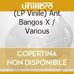 (LP Vinile) Ant Bangos X / Various lp vinile