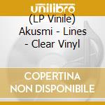 (LP Vinile) Akusmi - Lines - Clear Vinyl vinile